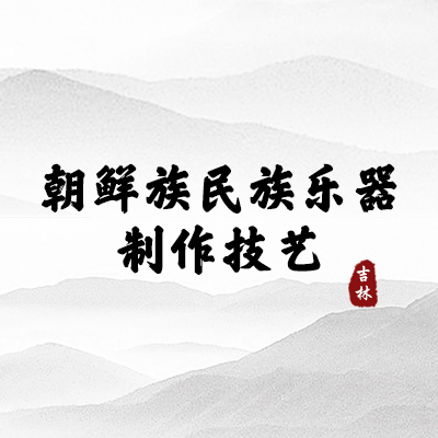 朝鲜族民族乐器制作技艺（吉林)